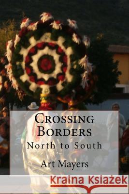 Crossing Borders: North to South Art Mayers 9781727532685 Createspace Independent Publishing Platform