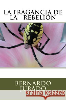 La fragancia de la rebelion Bernardo Jurado 9781727535853 Createspace Independent Publishing Platform