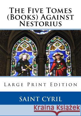 The Five Tomes (Books) Against Nestorius: Large Print Edition Saint Cyril                              St Athanasis Press 9781727548396