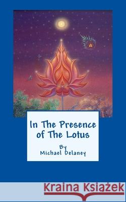 In The Presence of The Lotus Michael Delaney 9781727551457 Createspace Independent Publishing Platform