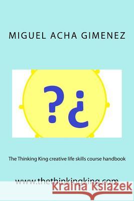 The Thinking King creative life skills course handbook Miguel Ach 9781727551877 Createspace Independent Publishing Platform