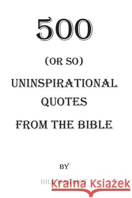 500 (or so) Uninspirational Quotes from the Bible: Quotes not usually addressed in Bible Study Bill Harriot 9781727554458 Createspace Independent Publishing Platform