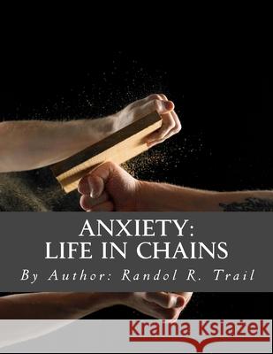 Anxiety: Life in Chains Randol Reshord Trail 9781727557558 Createspace Independent Publishing Platform