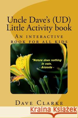 Uncle Dave's (UD) little Activity book: An interactive book for all kids Dave Clarke 9781727557664 Createspace Independent Publishing Platform