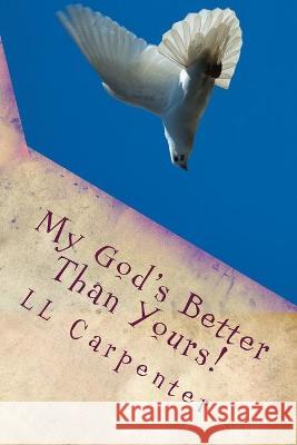 My God's Better Than Yours! LL Carpenter 9781727558418