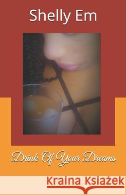 Drink Of Your Dreams Shelly Em 9781727561098 Createspace Independent Publishing Platform