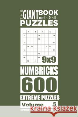 The Giant Book of Logic Puzzles - Numbricks 600 Extreme Puzzles (Volume 5) Mykola Krylov 9781727567397 Createspace Independent Publishing Platform