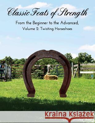 Classic Feats of Strength from the Beginner to the Advanced, Volume 2: Twisting Horseshoes Chris 