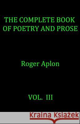 The Complete Book of Poetry and Prose Mr Roger Aplon 9781727570717