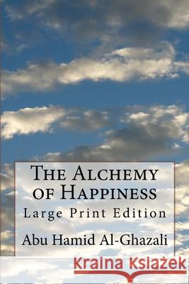 The Alchemy of Happiness: Large Print Edition Life Transformation Publishing           Henry A. Homes Abu Hamid Al-Ghazali 9781727575828 Createspace Independent Publishing Platform