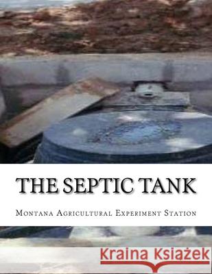 The Septic Tank: A Method of Sewage Disposal For The Isolated Home Roger Chambers Montana Agricultural Experiment Station 9781727576542 Createspace Independent Publishing Platform