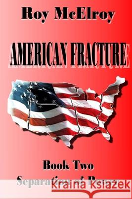 American Fracture: Book Two: Separation of Powers Roy McElroy 9781727576924 Createspace Independent Publishing Platform