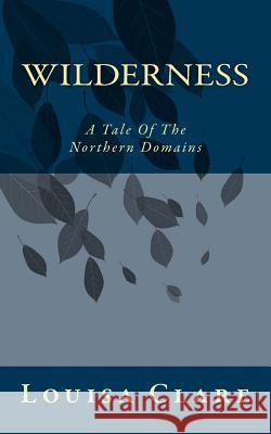 Wilderness: A Tale Of The Northern Domains Clare, Louisa 9781727585636 Createspace Independent Publishing Platform