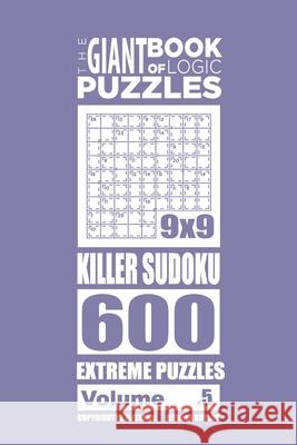 The Giant Book of Logic Puzzles - Killer Sudoku 600 Extreme Puzzles (Volume 5) Mykola Krylov 9781727586213 Createspace Independent Publishing Platform