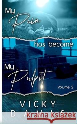 My Pain has become My Pulpit Volume 2 Vicky Davis 9781727586565 Createspace Independent Publishing Platform