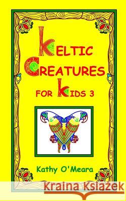 Keltic Creatures For Kids 3 O'Meara, Kathy 9781727588873