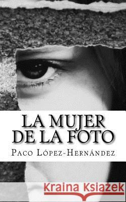 La mujer de la foto Lopez-Hernandez, Paco 9781727589924 Createspace Independent Publishing Platform