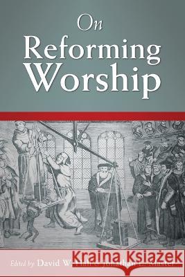 On Reforming Worship Jonathan L. Master David W. Hall 9781727592641