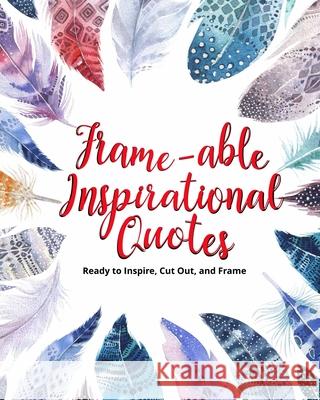 Frame-able Inspirational Quotes: Ready to Inspire, Cut Out, and Frame Typewriter Publishing 9781727594478