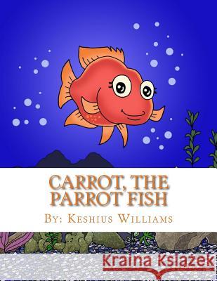 Carrot, the Parrot Fish Keshius Williams 9781727596595