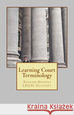 Learning Court Terminology: English-Spanish Legal Glossary Jose Luis Leyva 9781727597035 Createspace Independent Publishing Platform