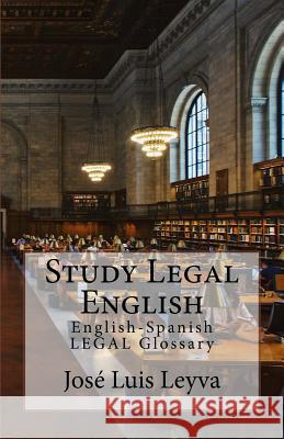 Study Legal English: English-Spanish Legal Glossary Jose Luis Leyva 9781727597424 Createspace Independent Publishing Platform