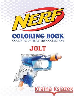 Nerf Coloring Book: Jolt: Color Your Blasters Collection, N-Strike Elite, Nerf Guns Coloring Book Chawanun C 9781727603279 Createspace Independent Publishing Platform