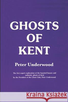 Ghosts of Kent Peter Underwood 9781727604153