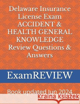 Delaware Insurance License Exam ACCIDENT & HEALTH GENERAL KNOWLEDGE Review Questions & Answers Mike Yu Examreview 9781727612219 Createspace Independent Publishing Platform