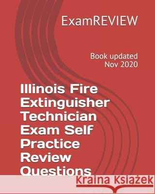 Illinois Fire Extinguisher Technician Exam Self Practice Review Questions Examreview 9781727613681