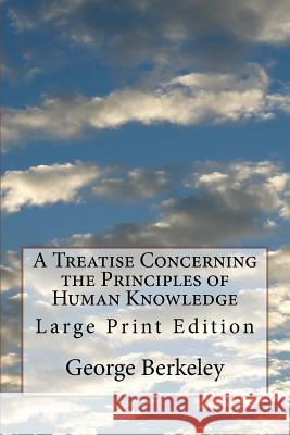 A Treatise Concerning the Principles of Human Knowledge: Large Print Edition George Berkeley Life Transformation Publishing 9781727613735 Createspace Independent Publishing Platform