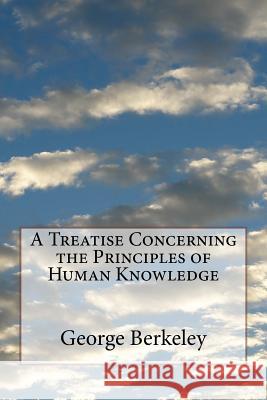 A Treatise Concerning the Principles of Human Knowledge George Berkeley Life Transformation Publishing 9781727613797 Createspace Independent Publishing Platform