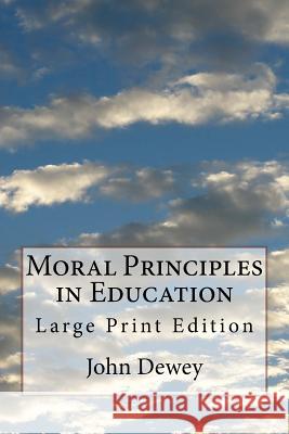 Moral Principles in Education: Large Print Edition John Dewey Henry Suzzallo Life Transformation Publishing 9781727614190 Createspace Independent Publishing Platform
