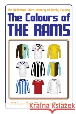 The Colours of The Rams: The shirt colours of Derby County Football Club Phil Lowe Jason Shardlow Andy Ellis 9781727616613