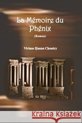 La Memoire du Phenix Chouery, Viviane Hanna 9781727620726 Createspace Independent Publishing Platform
