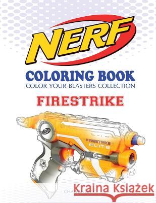 Nerf Coloring Book: Firestrike: Color Your Blasters Collection, N-Strike Elite, Nerf Guns Coloring Book Chawanun C 9781727620801 Createspace Independent Publishing Platform