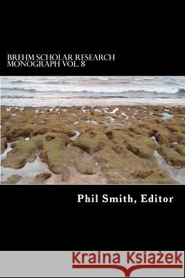 Brehm Scholar Research Monograph Volume 8 Phil Smith 9781727621631 Createspace Independent Publishing Platform