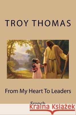 From My Heart To Leaders: French Thomas, Troy, Sr. 9781727621679