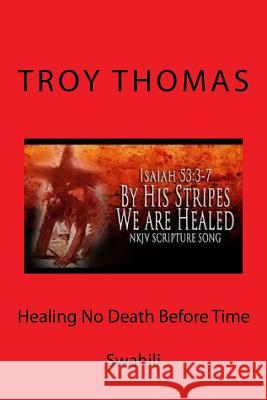 Healing No Death Before Time: Swahili Troy Thoma 9781727622195 Createspace Independent Publishing Platform