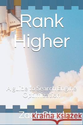 Rank Higher: A Guide to Search Engine Optimization Zack Steel 9781727622744