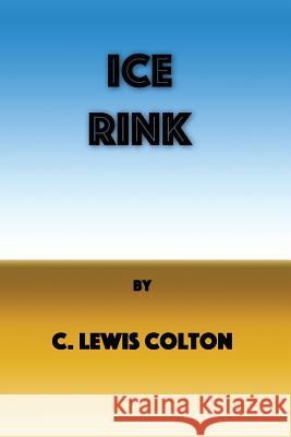 Ice Rink C. Lewis Colton Bernie Sirelson 9781727628388