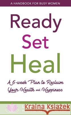 Ready, Set, Heal: A 6-week plan to reclaim your health and happiness. Bahr, Lauren 9781727629279 Createspace Independent Publishing Platform