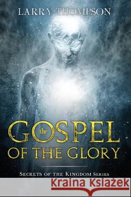 The Gospel of the Glory Larry Thompson 9781727631531