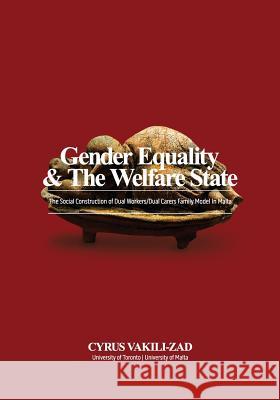 Gender Equality & the Welfare State: The Social Construction of Dual Workers/Dual Carers Family Model Cyrus Vakili-Zad 9781727636055