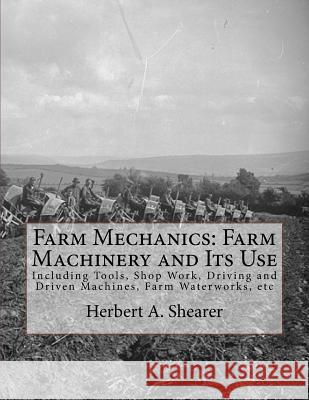 Farm Mechanics: Farm Machinery and Its Use: Including Tools, Shop Work, Driving and Driven Machines, Farm Waterworks, etc Chambers, Roger 9781727636093 Createspace Independent Publishing Platform