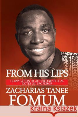 From His Lips: Compilation of Autobiographical Notes on Professor Zacharias Tanee Fomum Zacharias Tanee Fomum 9781727640342 Createspace Independent Publishing Platform