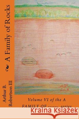 A Family of Rocks: Volume VI of the A FAMILY OF------ SERIES. Robertson III, Arthur B. 9781727643022 Createspace Independent Publishing Platform