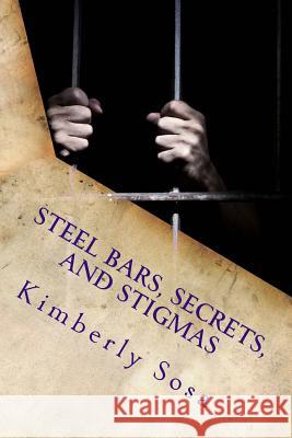 Steel Bars, Secrets, and Stigmas: The Suffering I endured Working in Prison and My Path to Healing Sosa, Kimberly 9781727646115