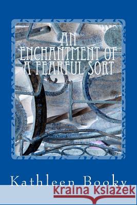 An Enchantment of a Fearful Sort Kathleen Booky 9781727651768 Createspace Independent Publishing Platform