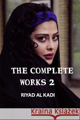 The Complete Works 2: Riyad Al Kadi Mr Riyad Al Kadi 9781727655933